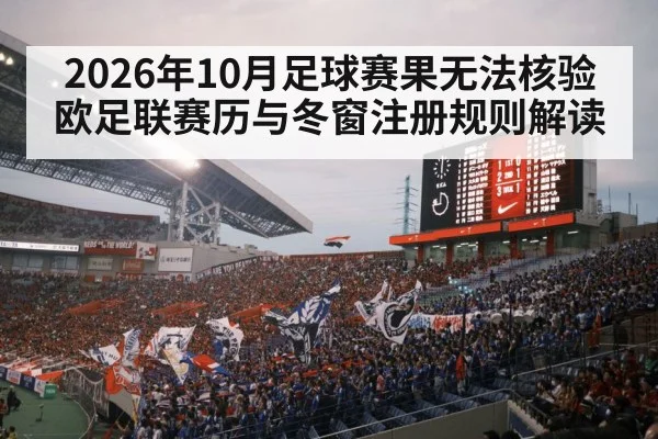 2026年10月足球赛果无法核验 欧足联赛历与冬窗注册规则解读